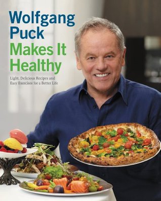 Wolfgang Puck Makes It Healthy: Light, Delicious Recipes and Easy Exercises for a Better Life (Kindle Edition)