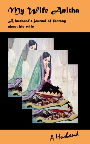 My Wife Anitha: A husband's journal of fantasy about his wife
