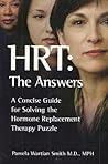 HRT, The Answers: A Concise Guide for Solving the Hormone Replacement Therapy Puzzle HRT, The Answers: A Concise Guide for Solving the Hormone Replacement Therapy Puzzle
