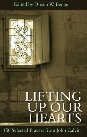 Lifting up Our Hearts: 150 Selected Prayers from John Calvin (Kindle Edition)