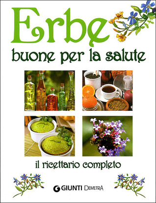 Erbe buone per la salute: Il ricettario completo