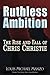 Ruthless Ambition: The Rise...