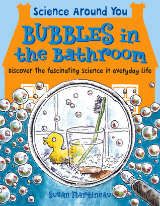 Bubbles in the Bathroom: Discover the Fascinating Science in Everyday Life (Science Around You)