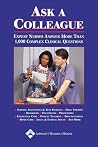 Ask A Colleague: Expert Nurses Answer More Than 1,000 Complex Clinical Questions Ask A Colleague: Expert Nurses Answer More Than 1,000 Complex Clinical Questions