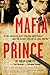 Mafia Prince: Inside America's Most Violent Crime Family and the Bloody Fall of La Cosa Nostra