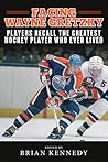 Facing Wayne Gretzky: Players Recall the Greatest Hockey Player Who Ever Lived Facing Wayne Gretzky: Players Recall the Greatest Hockey Player Who Ever Lived
