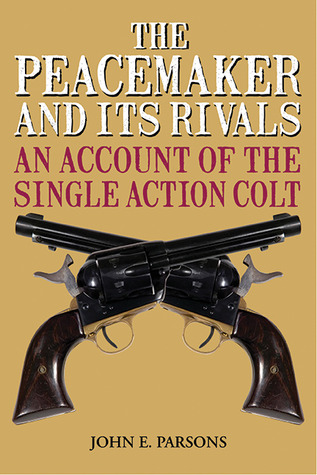 The Peacemaker and Its Rivals: An Account of the Single Action Colt (Paperback)