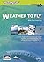 Weather to Fly: for Sport Pilots: Learn to weigh pilot capabilities and aircraft limitations against the weather in the ultimate decision of "whether to fly"