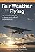 Fair-Weather Flying: For VFR pilots who want to improve their skills and flying enjoyment (General Aviation Reading series)