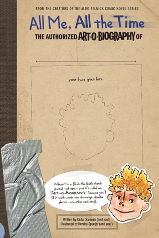 All Me, All the Time: The Authorized Art-O-Biography of . . . (The Aldo Zelnick Comic Novel Series)
