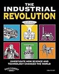 The Industrial Revolution: Investigate How Science and Technology Changed the World with 25 Projects
