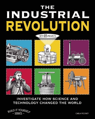 The Industrial Revolution: Investigate How Science and Technology Changed the World with 25 Projects (Hardcover)