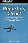 Reporting Clear?: A Pilot's Interview Guide to Background Checks & Presentation of Personal History (Professional Aviation series) Reporting Clear?: A Pilot's Interview Guide to Background Checks & Presentation of Personal History (Professional Aviation series)