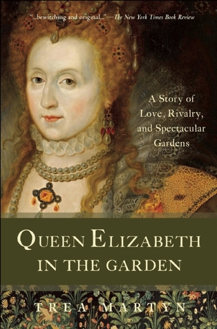Queen Elizabeth in the Garden: A Story of Love, Rivalry, and Spectacular Gardens