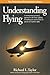 Understanding Flying: A commonsense practical approach to the basics of flying. Everything you need to know to operate an airplane safely. (General Aviation Reading series)