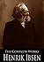 The Complete Works of Henrik Ibsen: A Doll's House, Ghosts, Peer Gynt, Hedda Gabler, The Wild Duck, The Vikings of Helgeland and More (19 Books With Active Table of Contents)