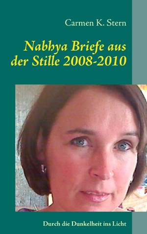 Nabhya Briefe aus der Stille 2008-2010: Durch die Dunkelheit ins Licht