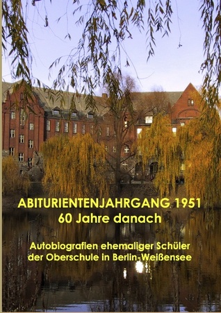 ABITURIENTENJAHRGANG 1951 60 Jahre danach: Autobiografien ehemaliger Schüler der Oberschule in Berlin-Weißensee (German Edition)
