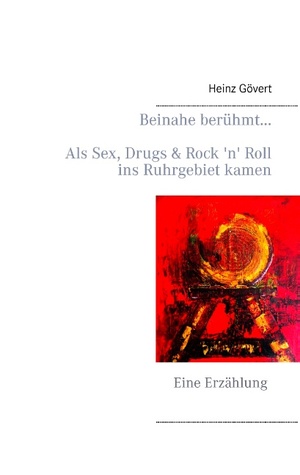 Beinahe berühmt...: Als Sex, Drugs & Rock 'n' Roll ins Ruhrgebiet kamen (German Edition)