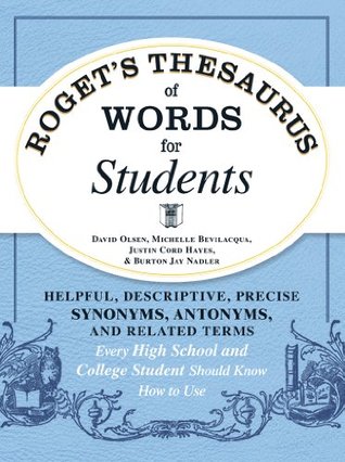 Roget's Thesaurus of Words for Students: Helpful, Descriptive, Precise Synonyms, Antonyms, and Related Terms Every High School and College Student Should Know How to Use (Kindle Edition)