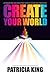 Create Your World by Patricia King