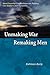 Unmaking War, Remaking Men:...