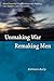 Unmaking War, Remaking Men by Kathleen Barry