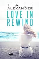 Love In Rewind Love In Rewind 1 By Tali Alexander