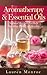 Aromatherapy & Essential Oils: Natural Recipes To Help You Stay Young & Healthy (Creative Homemade Recipes)