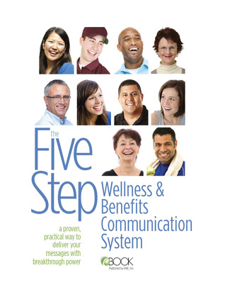 The Five Step Wellness and Benefits Communication System: A Proven, Practical Way To Deliver Your Messages With Breakthrough Power