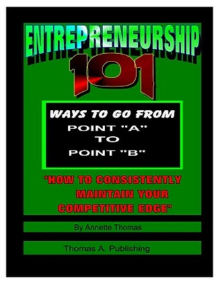 Entrepreneurship: 101 Ways To Go From Point A To Point B: "How To Consistently Maintain Your Competitive Edge"