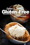 Green n' Gluten-Free - Dessert Recipes: Gluten-Free cookbook series for the real Gluten-Free diet eaters Green n' Gluten-Free - Dessert Recipes: Gluten-Free cookbook series for the real Gluten-Free diet eaters