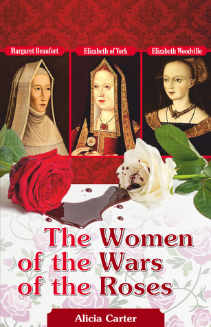 The Women of the Wars of the Roses: Elizabeth Woodville, Margaret Beaufort and Elizabeth of York