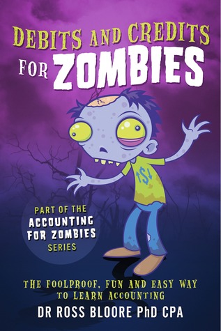 Debits and Credits For Zombies: The Foolproof, Fun and Easy Way to Learn Debits and Credits