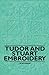 Tudor and Stuart Embroidery