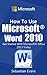 How To Use Microsoft Word 2010: Get Started With Microsoft Word 2010 Today (The Microsoft Office Series Book 1)