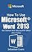 How To Use Microsoft Word 2013: Get Started With Microsoft Word 2013 Today (The Microsoft Office Series Book 1)