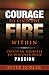 Courage to Find the Fire Within: Invest in Yourself to Discover Your Passion
