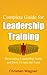 Complete Guide for Leadership Training: Developing Leadership Skills and How To Take the Lead