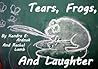 Tears, Frogs and Laughter by Kendra E. Ardnek
