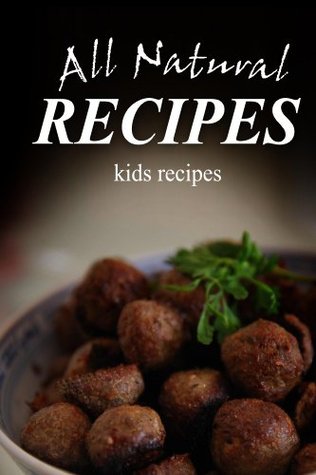 All Natural Recipes - Kids Recipes: All natural, Raw, Diabetic Friendly, Low Carb and Sugar Free Nutrition (Kindle Edition)