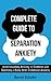 Complete Guide To Separation Anxiety: Understanding Anxiety in Children and Soothing a Baby With Childhood Anxiety