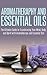 Aromatherapy and Essential Oils: The Ultimate Guide to Transforming Your Mind, Body, and Spirit with Aromatherapy and Essential Oils