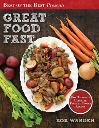 Great Food Fast: Bob Warden's Ultimate Pressure Cooker Recipes (Best of the Best Presents)
