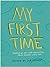 My First Time: Stories of Sex and Sexuality from Women like You