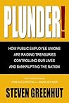 Plunder: How Public Employee Unions are Raiding Treasuries, Controlling Our Lives and Bankrupting the Nation