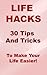 Life Hacks, 30 Tips And Tri...