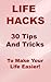 Life Hacks, 30 Tips And Tricks To Make Your Life Easier! by Johan Lööf