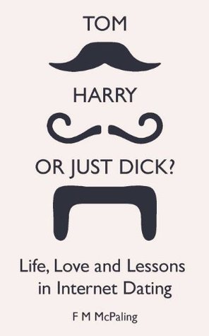 Tom, Harry or Just Dick?  Life, Love and Lessons in Internet Dating