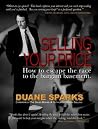 Selling Your Price: How to Escape the Race to the Bargain Basement Selling Your Price: How to Escape the Race to the Bargain Basement